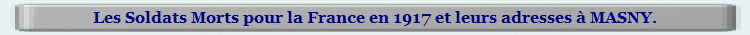 Les Soldats Morts pour la France en 1917 et leurs adresses à MASNY.