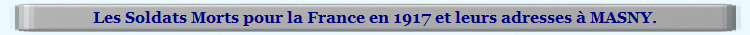 Les Soldats Morts pour la France en 1917 et leurs adresses à MASNY.