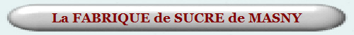 La FABRIQUE de SUCRE de MASNY