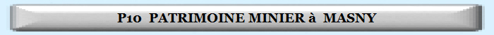 P10  PATRIMOINE MINIER à  MASNY
