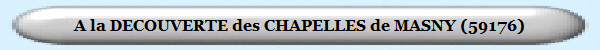 A la découverte des CHAPELLES de MASNY (59176)2022/09 